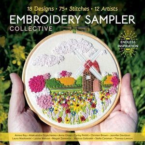 Embroidery Sampler Collective: 18 Designs, 75+ Stitches, 12 Artists, Endless Ins